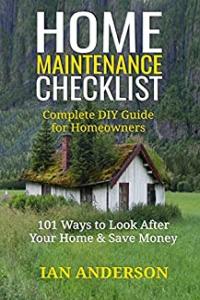 Home Maintenance Checklist Complete DIY Guide for Homeowners 101 Ways to Save Money and Look After Your Home