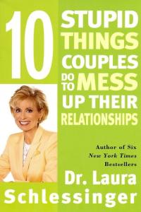 Ten Stupid Things Couples Do to Mess Up Their Relationships - Dr. Laura Schlessinger - Mantesh