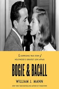 William J. Mann -  Bogie & Bacall: The Surprising True Story of Hollywood’s Greatest Love Affair