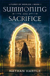 Summoning and Sacrifice (Liturgy of Worlds Book 1) by Nathan Hartle