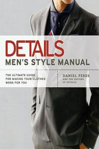 Details Men's Style Manual: The Ultimate Guide for Making Your Clothes Work for You - Daniel Peres - Mantesh
